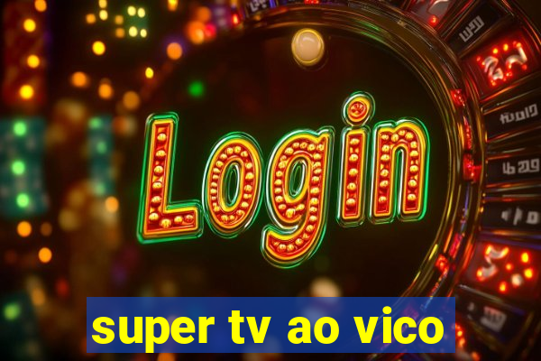 super tv ao vico